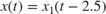$$ x(t) = x_1 (t-2.5) $$