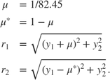 $$\begin{array}{cl} \mu &= 1/82.45\\ \mu^* &= 1-\mu\\ r_1 &=
\sqrt{(y_1+\mu)^2+y_2^2}\\ r_2 &= \sqrt{(y_1-\mu^*)^2 +
y_2^2}.\end{array}$$