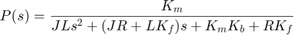 $$P(s) = {K_m \over J L s^2 + (J R + L K_f) s + K_m K_b + R K_f}$$