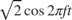 $\sqrt{2}\cos{2\pi f t}$