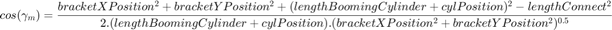 $$cos( \gamma_{m}&#10;)=\frac{bracketXPosition^2+bracketYPosition^2+(lengthBoomingCylinder+cylPosition)^2-lengthConnect^2}{2.(lengthBoomingCylinder+cylPosition).(bracketXPosition^2+bracketYPosition^2)^{0.5}}$$