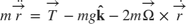 $$
m \ddot{\overrightarrow{r}} =
\overrightarrow{T} - mg\mathbf{\hat{k}} -
2 m \overrightarrow{\Omega} \times \dot{\overrightarrow{r}}
$$